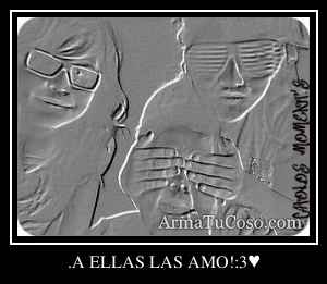 .A ELLAS LAS AMO!:3♥