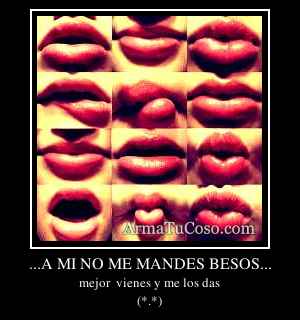 ...A MI NO ME MANDES BESOS...