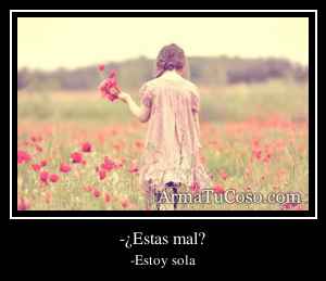 -¿Estas mal?