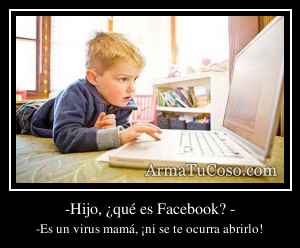-Hijo, ¿qué es Facebook? -