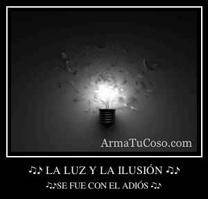 ♫♪ LA LUZ Y LA ILUSIÓN ♫♪