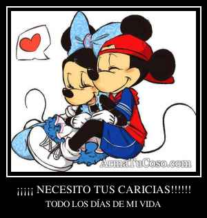 ¡¡¡¡¡ NECESITO TUS CARICIAS!!!!!!