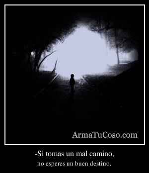 -Si tomas un mal camino,
