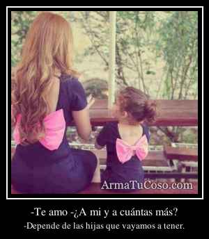 -Te amo -¿A mi y a cuántas más?
