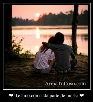 ❤ Te amo con cada parte de mi ser ❤