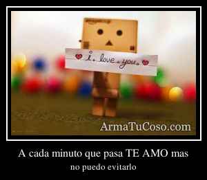 A cada minuto que pasa TE AMO mas