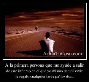 A la primera persona que me ayude a salir