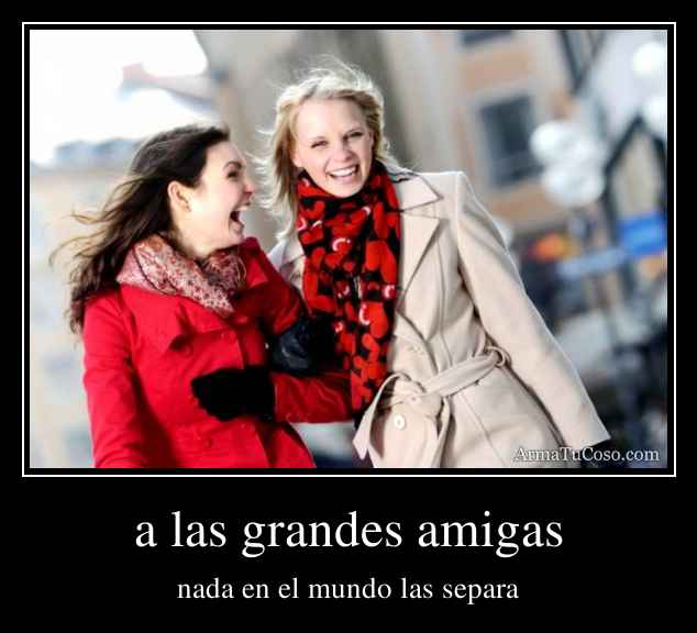a las grandes amigas