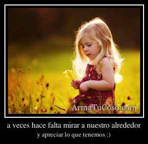 a veces hace falta mirar a nuestro alrededor