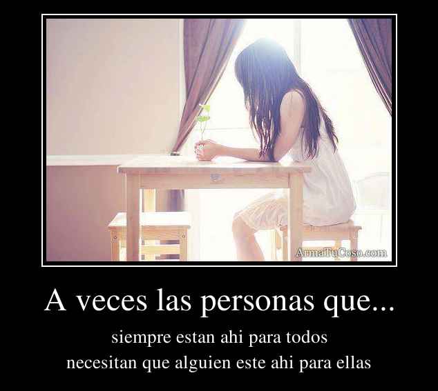 A veces las personas que...