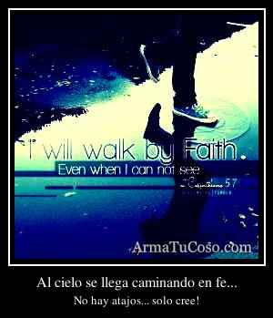Al cielo se llega caminando en fe...