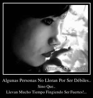 Algunas Personas No Lloran Por Ser Débiles..