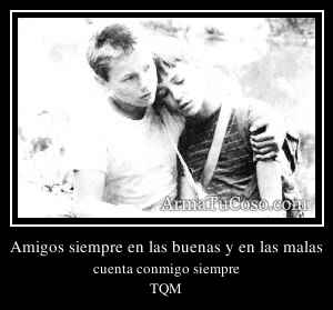 Amigos siempre en las buenas y en las malas