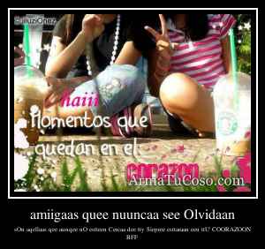 amiigaas quee nuuncaa see Olvidaan