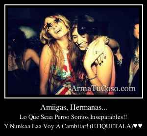 Amiigas, Hermanas...
