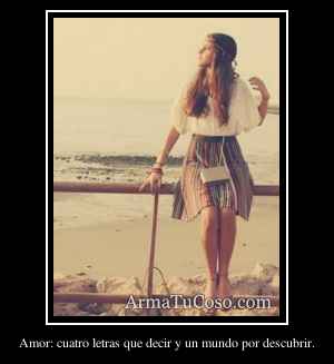 Amor: cuatro letras que decir y un mundo por descubrir.