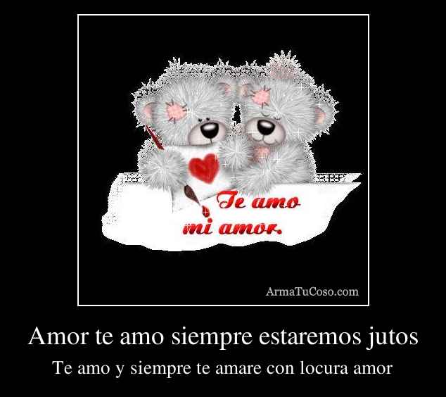 Amor te amo siempre estaremos jutos