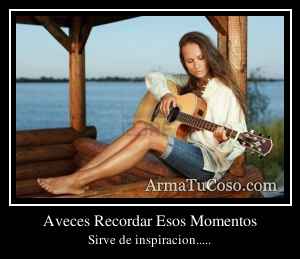 Aveces Recordar Esos Momentos