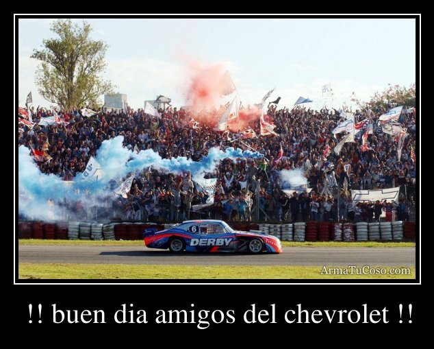 buen dia amigos del chevrolet