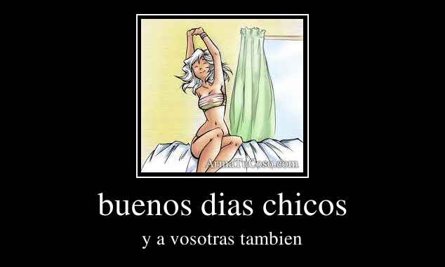 buenos dias chicos