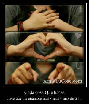 Cada cosa Que haces