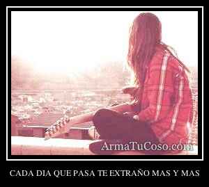 CADA DIA QUE PASA TE EXTRAÑO MAS Y MAS