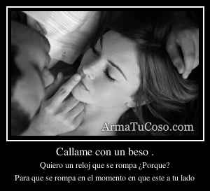 Callame con un beso .