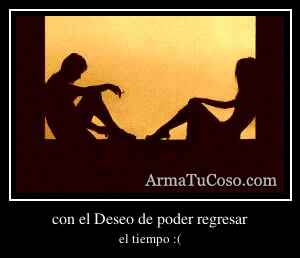 con el Deseo de poder regresar