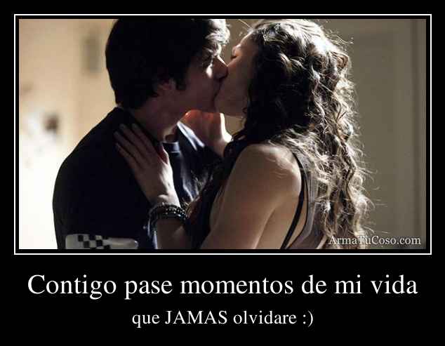 Contigo pase momentos de mi vida