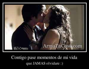 Contigo pase momentos de mi vida