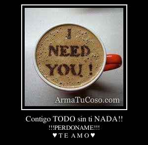 Contigo TODO sin ti NADA!!