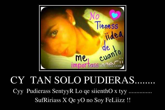 CY  TAN SOLO PUDIERAS........