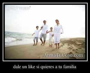 dale un like si quieres a tu familia