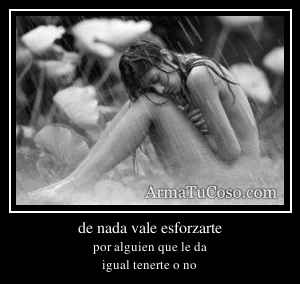 de nada vale esforzarte