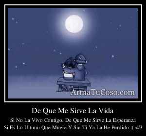 De Que Me Sirve La Vida