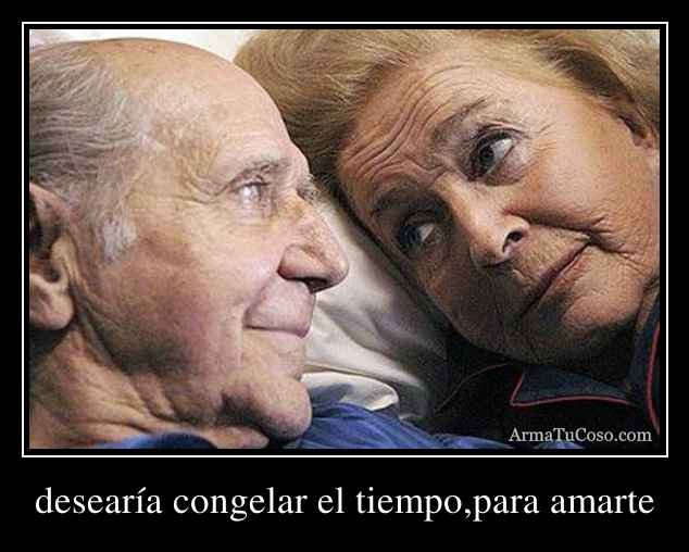 desearía congelar el tiempo,para amarte