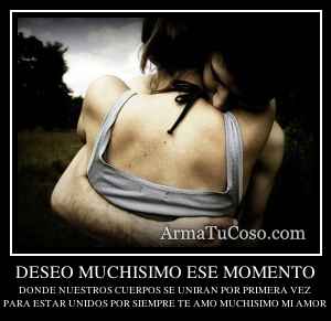 DESEO MUCHISIMO ESE MOMENTO