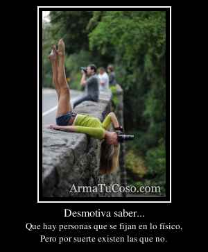Desmotiva saber...