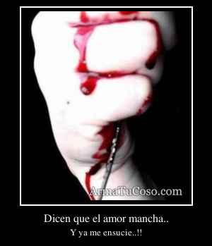 Dicen que el amor mancha..