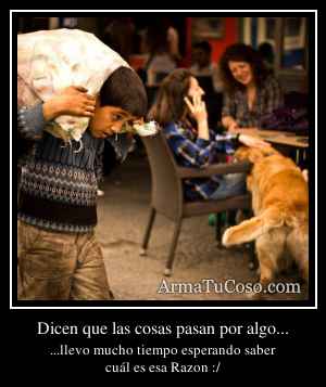 Dicen que las cosas pasan por algo...