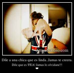 Dile a una chica que es linda..Jamas te creera.