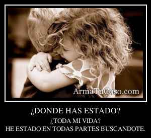 ¿DONDE HAS ESTADO?