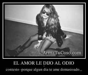 EL AMOR LE DIJO AL ODIO