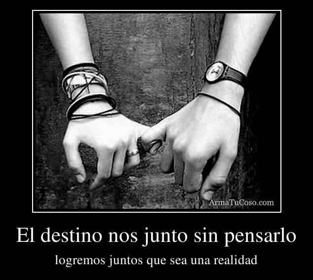 El destino nos junto sin pensarlo