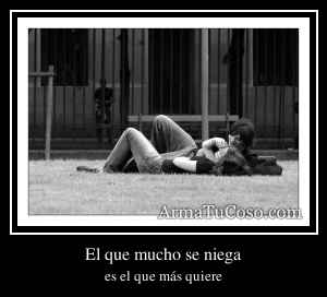 El que mucho se niega