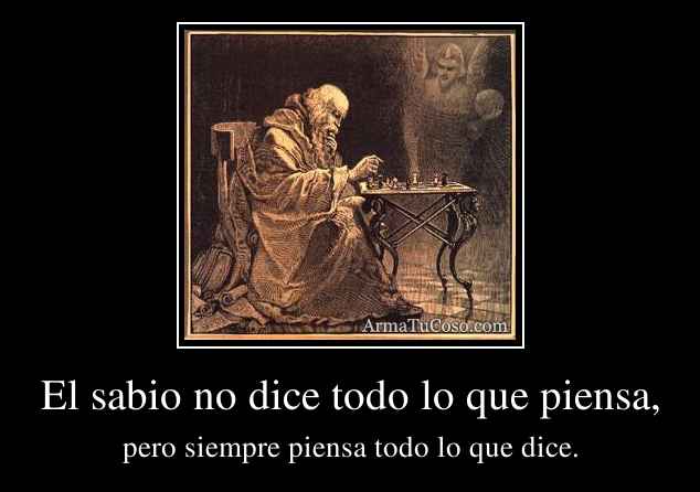 El sabio no dice todo lo que piensa,