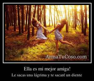 Ella es mi mejor amiga!