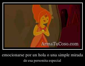 emocionarse por un hola o una simple mirada
