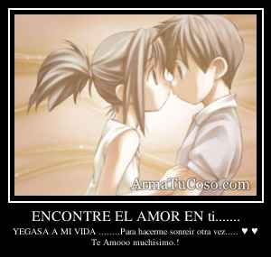 ENCONTRE EL AMOR EN ti.......