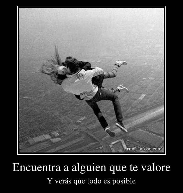 Buscate A Alguien Que Te Valore